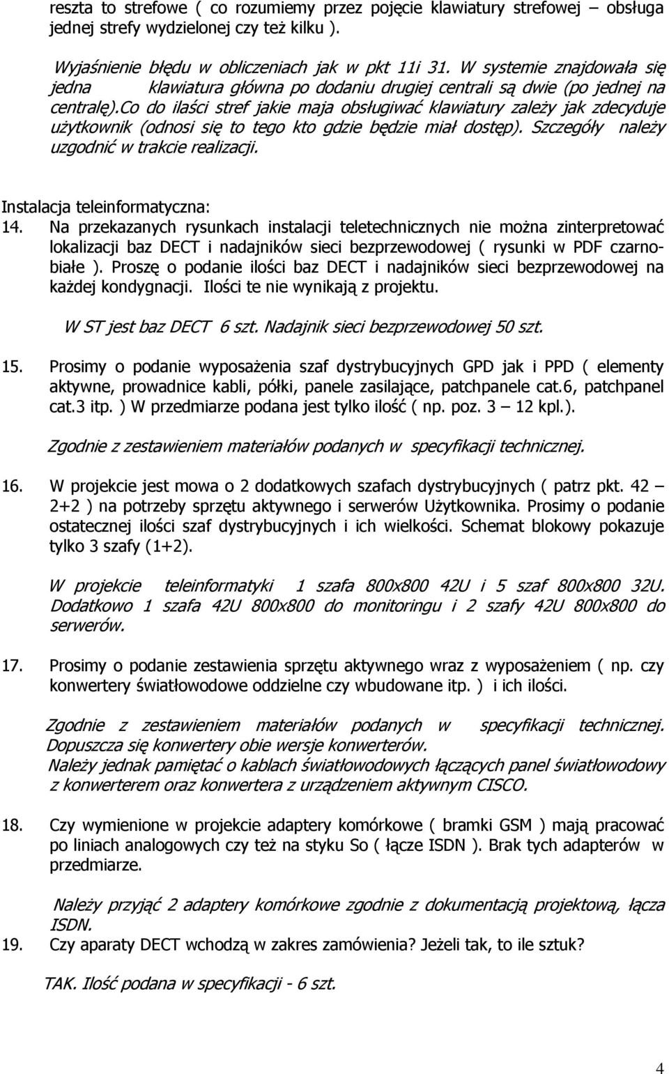 co do ilaści stref jakie maja obsługiwać klawiatury zaleŝy jak zdecyduje uŝytkownik (odnosi się to tego kto gdzie będzie miał dostęp). Szczegóły naleŝy uzgodnić w trakcie realizacji.