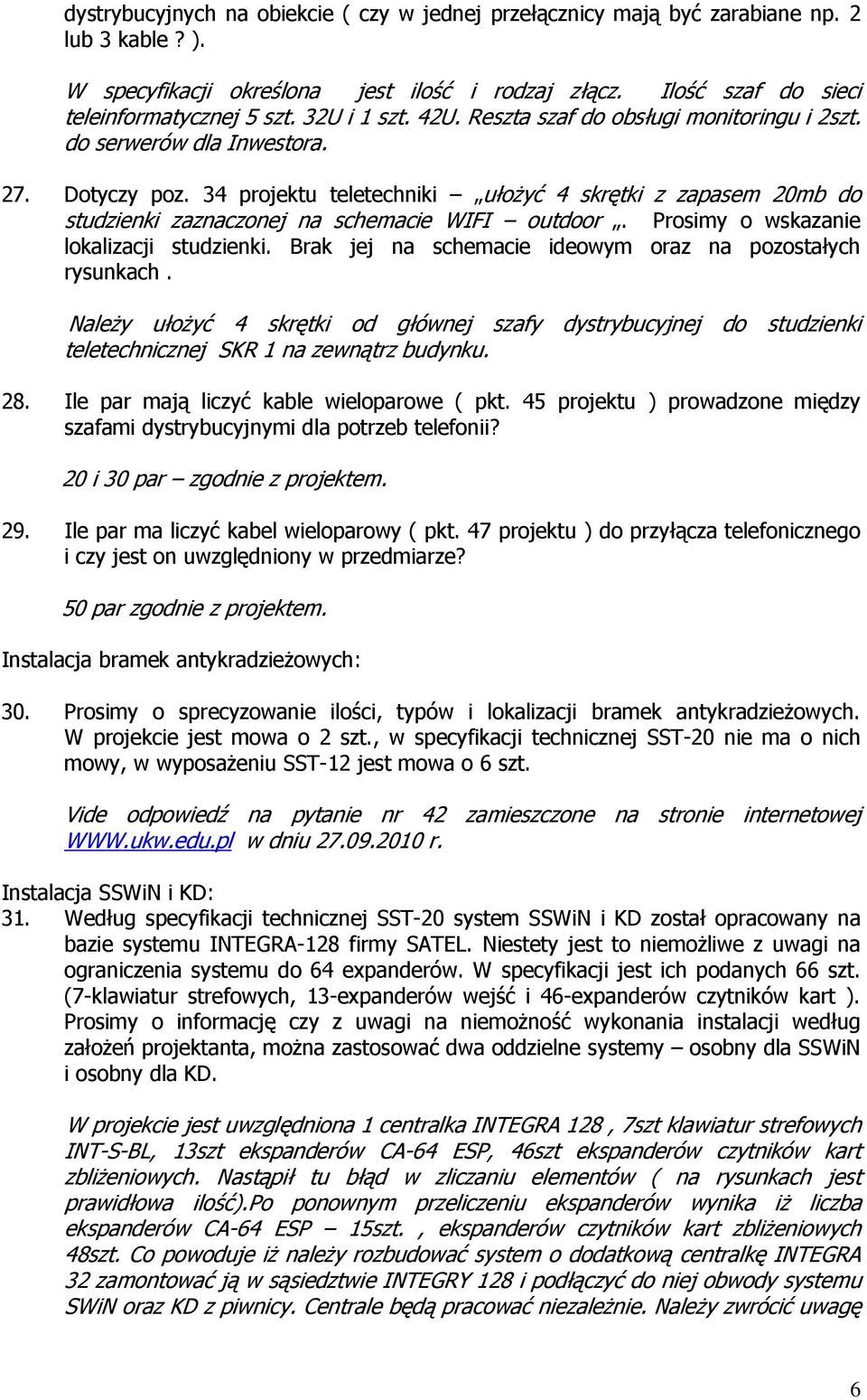 34 projektu teletechniki ułoŝyć 4 skrętki z zapasem 20mb do studzienki zaznaczonej na schemacie WIFI outdoor. Prosimy o wskazanie lokalizacji studzienki.