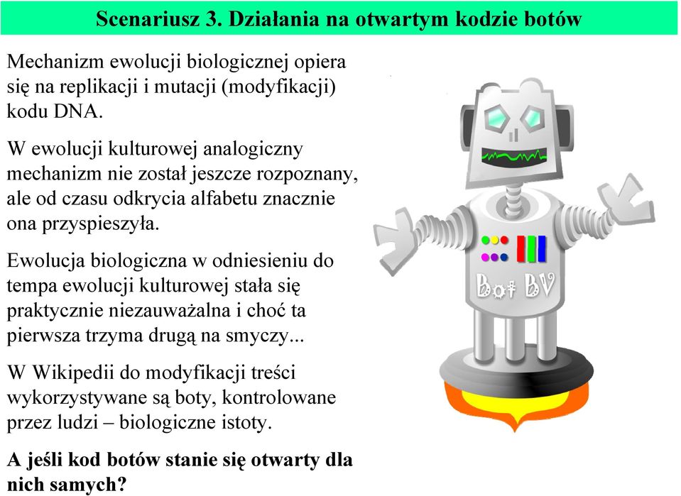 Ewolucja biologiczna w odniesieniu do tempa ewolucji kulturowej stała się praktycznie niezauważalna i choć ta pierwsza trzyma drugą na smyczy.