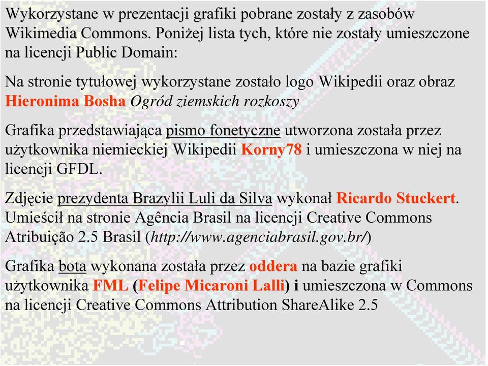 Grafika przedstawiająca pismo fonetyczne utworzona została przez użytkownika niemieckiej Wikipedii Korny78 i umieszczona w niej na licencji GFDL.