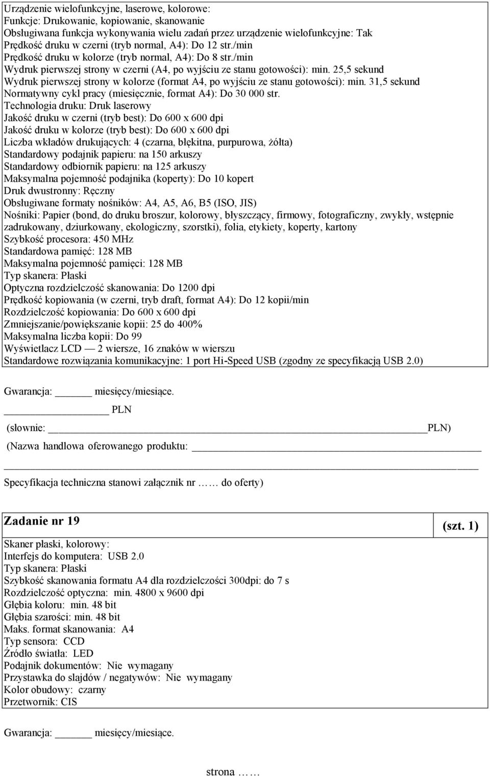 25,5 sekund Wydruk pierwszej strony w kolorze (format A4, po wyjściu ze stanu gotowości): min. 31,5 sekund Normatywny cykl pracy (miesięcznie, format A4): Do 30 000 str.