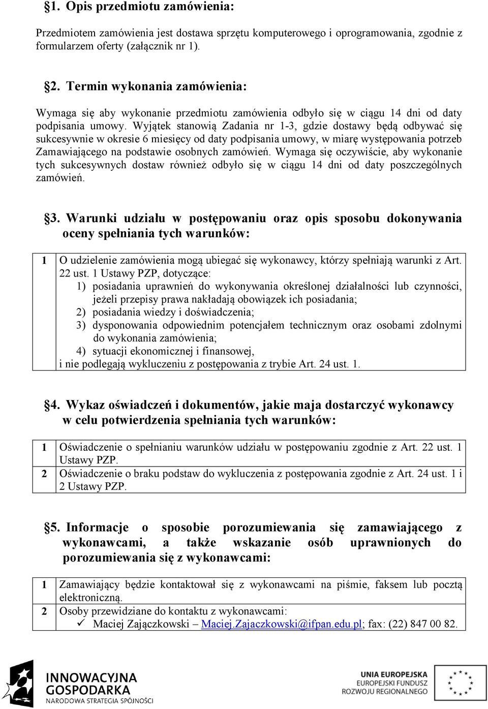 Wyjątek stanowią Zadania nr 1-3, gdzie dostawy będą odbywać się sukcesywnie w okresie 6 miesięcy od daty podpisania umowy, w miarę występowania potrzeb Zamawiającego na podstawie osobnych zamówień.