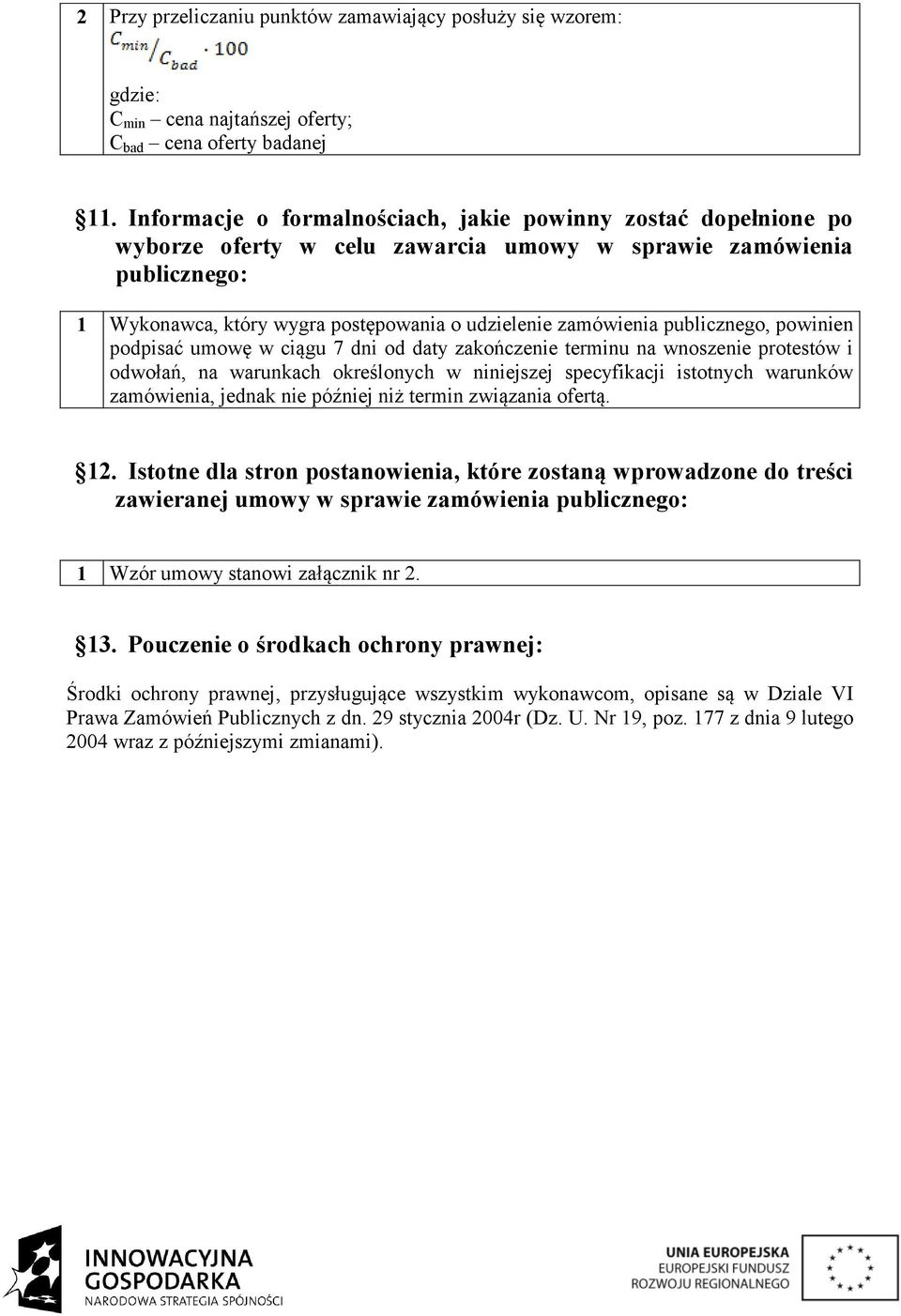 publicznego, powinien podpisać umowę w ciągu 7 dni od daty zakończenie terminu na wnoszenie protestów i odwołań, na warunkach określonych w niniejszej specyfikacji istotnych warunków zamówienia,