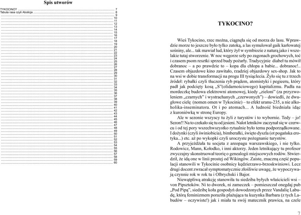 Wieœ Tykocino, rzec mo na, ci¹gnê³a siê od morza do lasu. Wprawdzie morze to jeszcze by³o tylko zatok¹, a las symulowa³ gaik kar³owatej soœniny, ale.