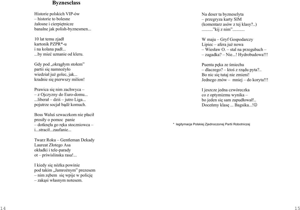 .. pojutrze socja³ b¹dÿ komuch. Boss Waluœ szwaczkom nie p³aci³ prosi³y o pomoc panie dotknê³a go rêka stoczniowca i...straci³...zaufanie.