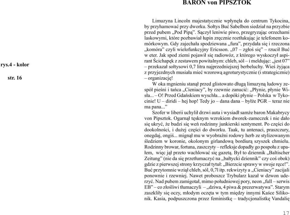 Gdy zajecha³a spodziewana fura, przyda³a siê i rzeczona komóra czyli wielofunkcyjny Ericsson. 07 zg³oœ siê rzuci³ Buæ w eter.