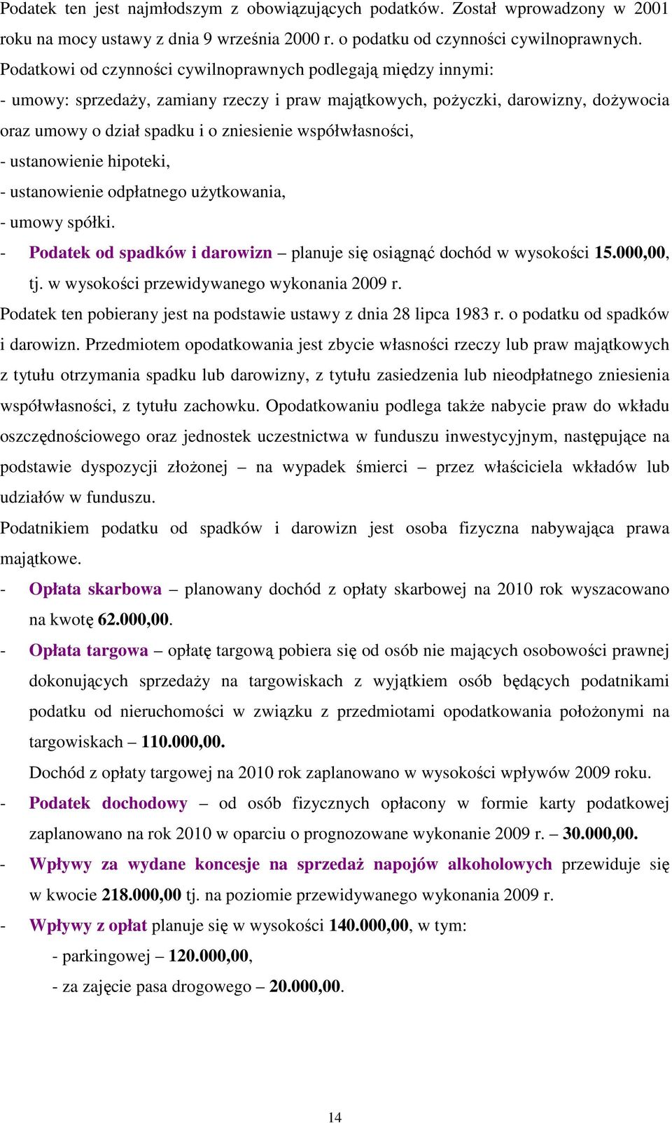 współwłasności, - ustanowienie hipoteki, - ustanowienie odpłatnego uŝytkowania, - umowy spółki. - Podatek od spadków i darowizn planuje się osiągnąć dochód w wysokości 15.000,00, tj.