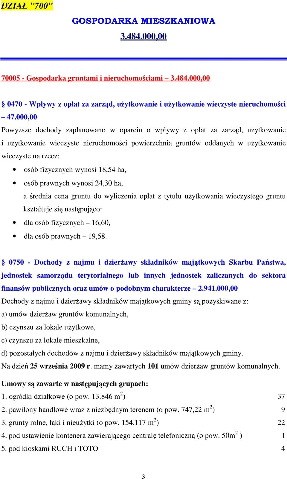 fizycznych wynosi 18,54 ha, osób prawnych wynosi 24,30 ha, a średnia cena gruntu do wyliczenia opłat z tytułu uŝytkowania wieczystego gruntu kształtuje się następująco: dla osób fizycznych 16,60, dla