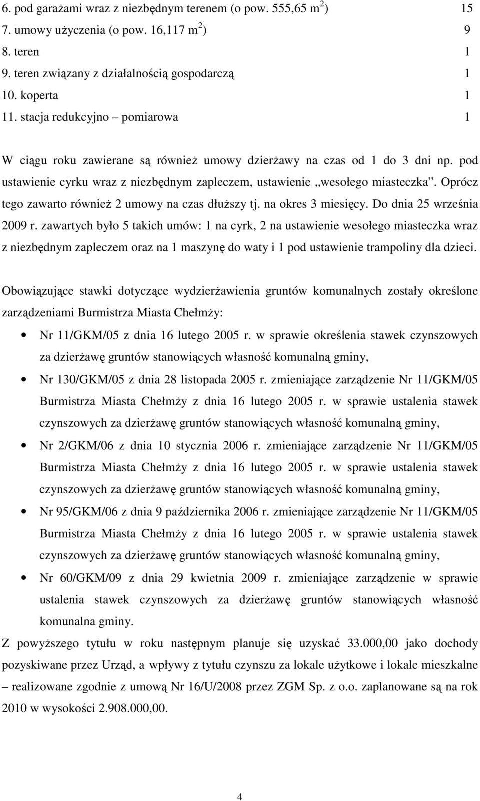 Oprócz tego zawarto równieŝ 2 umowy na czas dłuŝszy tj. na okres 3 miesięcy. Do dnia 25 września 2009 r.