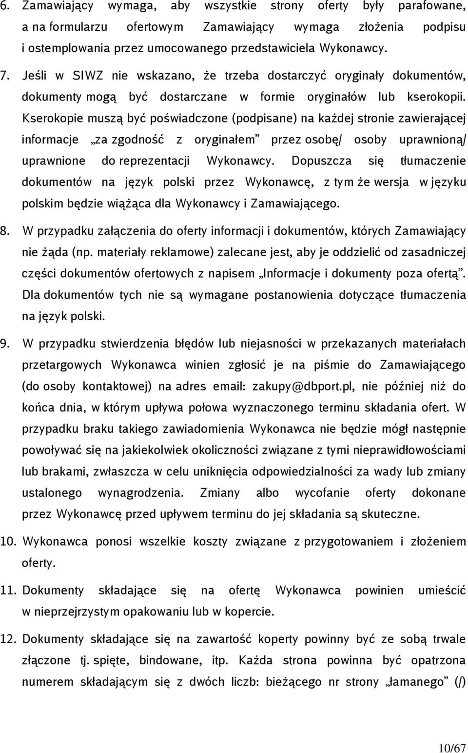 Kserokopie muszą być poświadczone (podpisane) na każdej stronie zawierającej informacje za zgodność z oryginałem przez osobę/ osoby uprawnioną/ uprawnione do reprezentacji Wykonawcy.