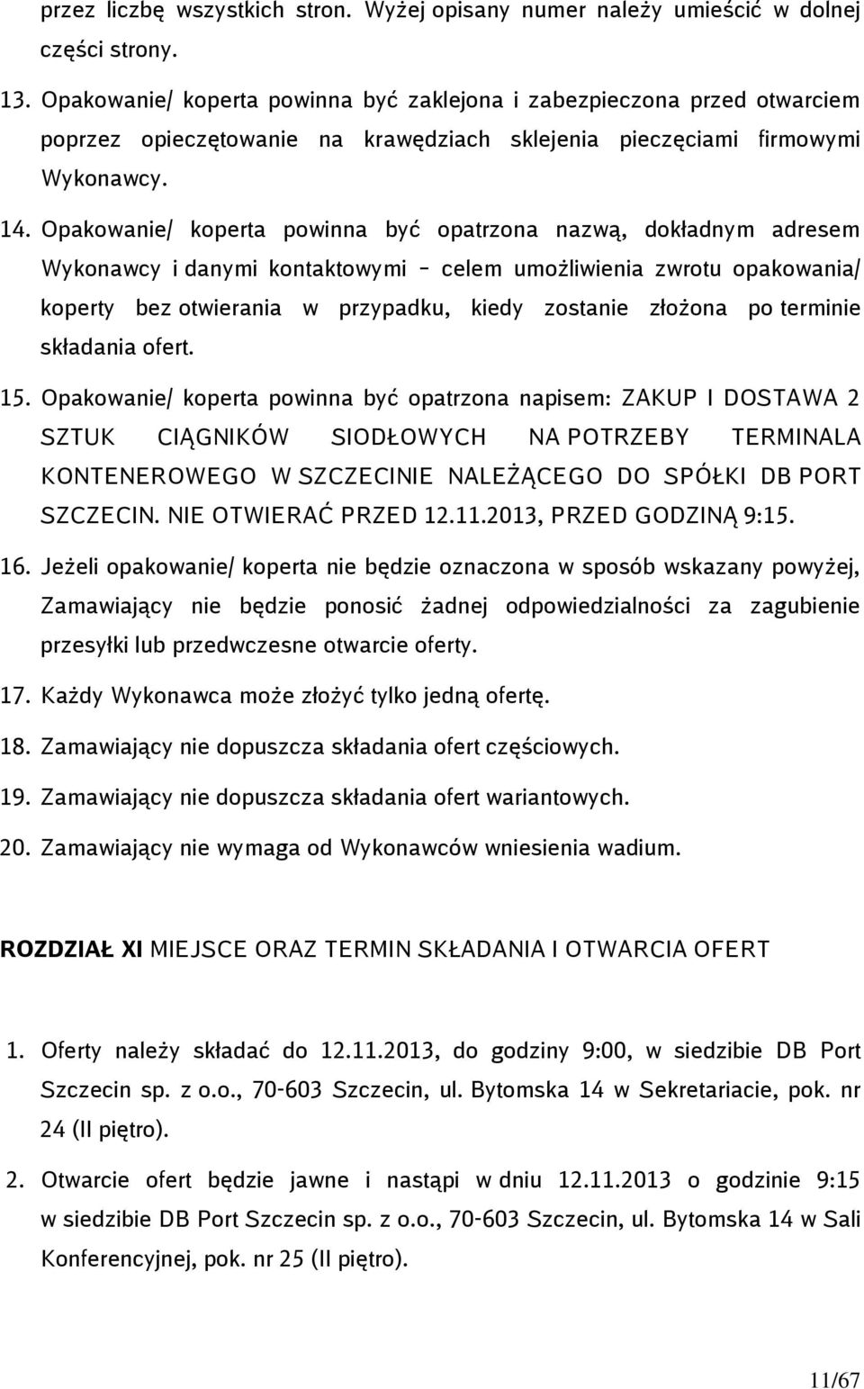 Opakowanie/ koperta powinna być opatrzona nazwą, dokładnym adresem Wykonawcy i danymi kontaktowymi celem umożliwienia zwrotu opakowania/ koperty bez otwierania w przypadku, kiedy zostanie złożona po