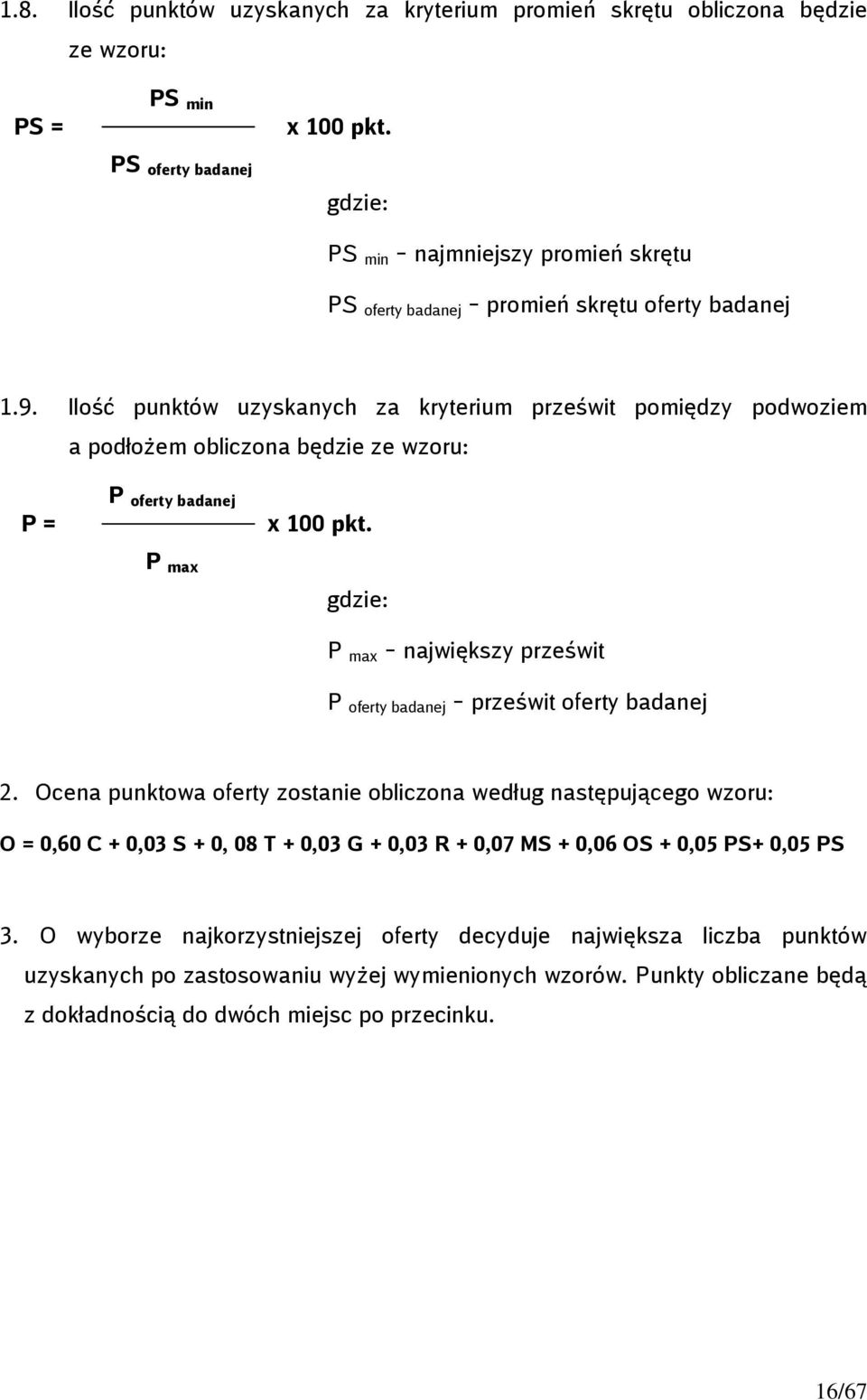 Ilość punktów uzyskanych za kryterium prześwit pomiędzy podwoziem a podłożem obliczona będzie ze wzoru: P = P oferty badanej P max x 100 pkt.