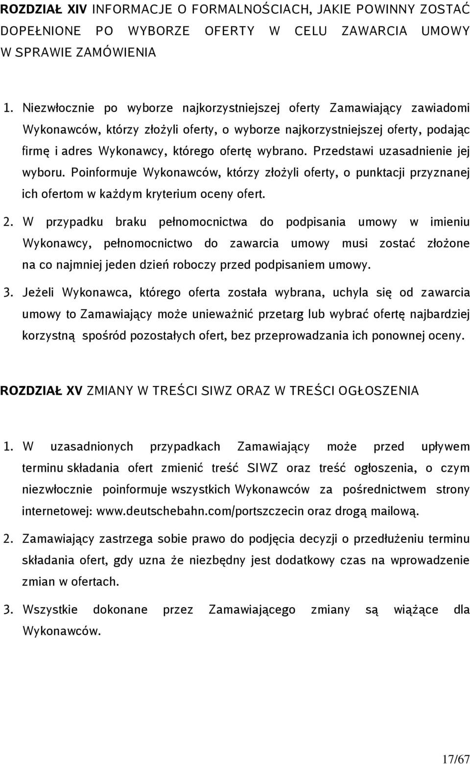 Przedstawi uzasadnienie jej wyboru. Poinformuje Wykonawców, którzy złożyli oferty, o punktacji przyznanej ich ofertom w każdym kryterium oceny ofert. 2.