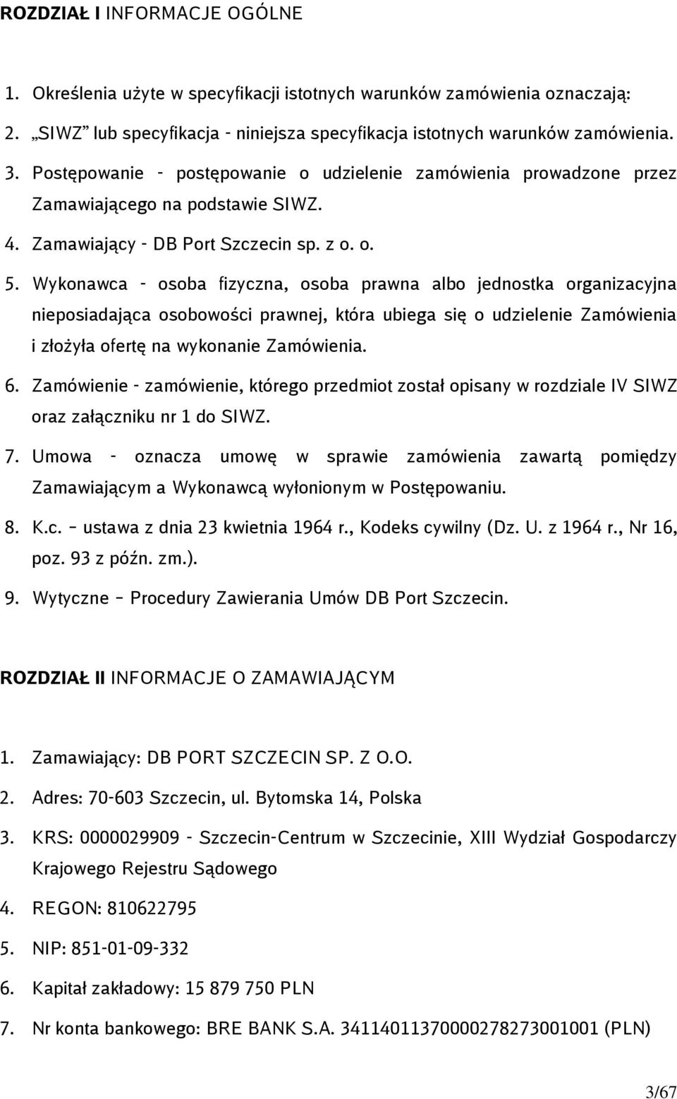 Wykonawca - osoba fizyczna, osoba prawna albo jednostka organizacyjna nieposiadająca osobowości prawnej, która ubiega się o udzielenie Zamówienia i złożyła ofertę na wykonanie Zamówienia. 6.