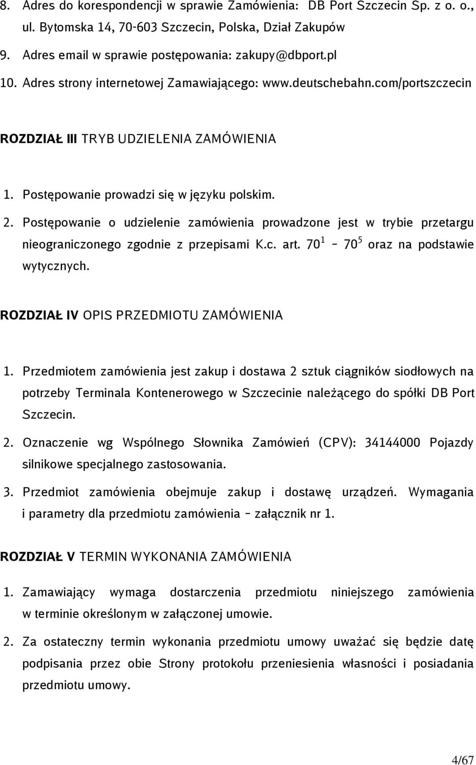 Postępowanie o udzielenie zamówienia prowadzone jest w trybie przetargu nieograniczonego zgodnie z przepisami K.c. art. 70 1 70 5 oraz na podstawie wytycznych.