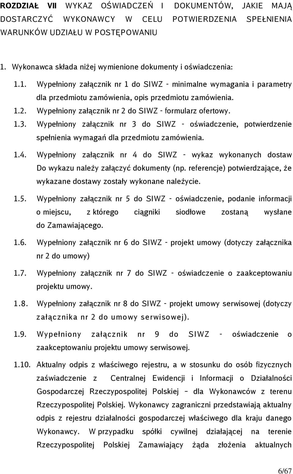 Wypełniony załącznik nr 2 do SIWZ - formularz ofertowy. 1.3. Wypełniony załącznik nr 3 do SIWZ - oświadczenie, potwierdzenie spełnienia wymagań dla przedmiotu zamówienia. 1.4.