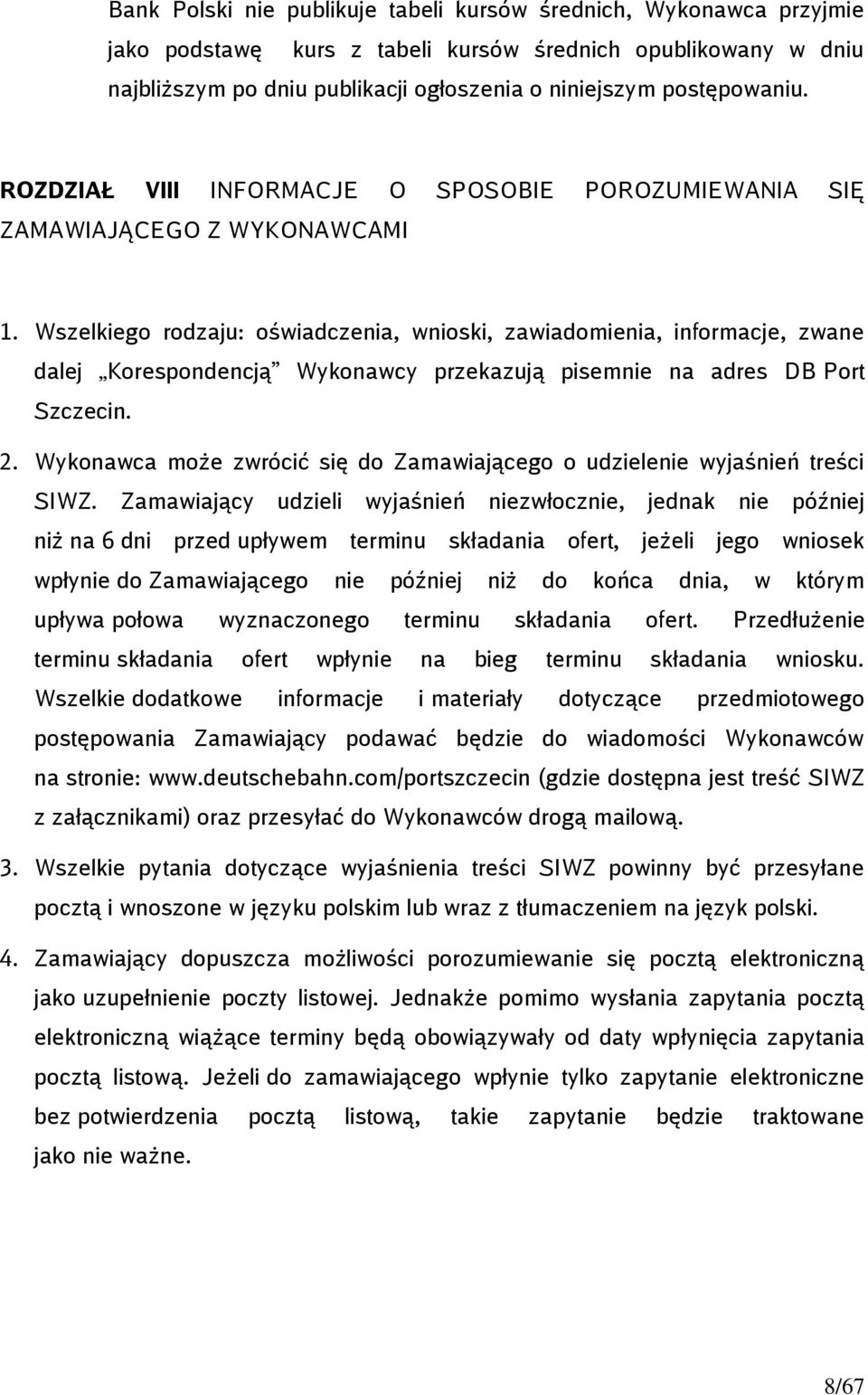 Wszelkiego rodzaju: oświadczenia, wnioski, zawiadomienia, informacje, zwane dalej Korespondencją Wykonawcy przekazują pisemnie na adres DB Port Szczecin. 2.