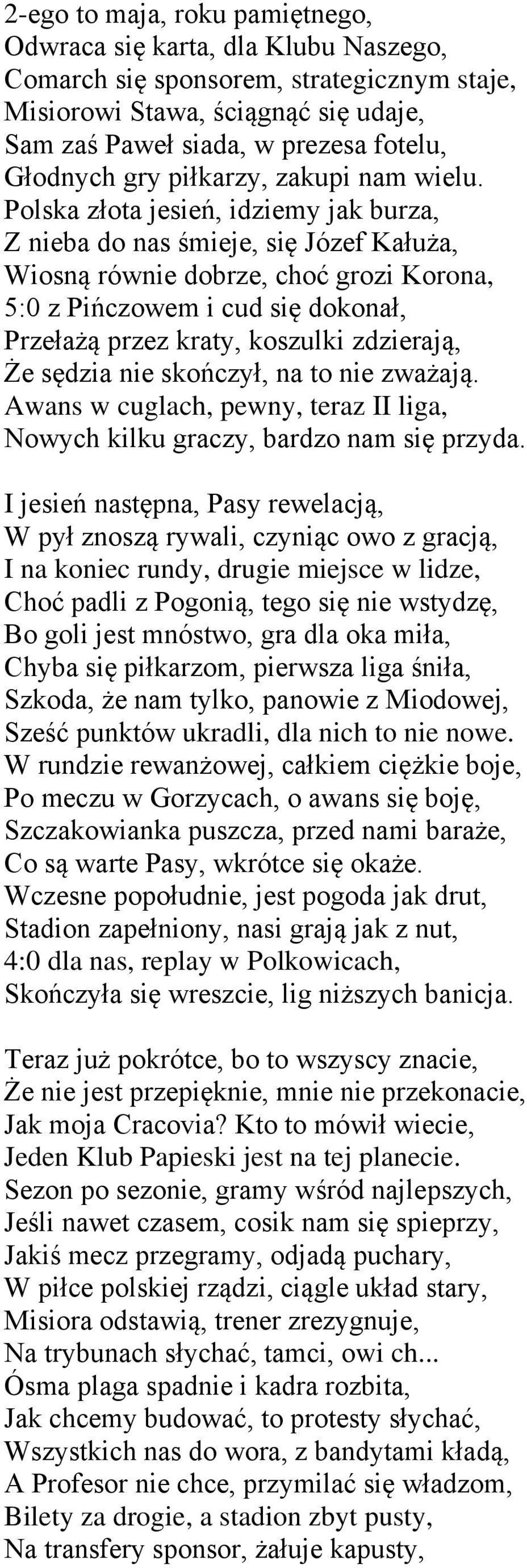 Polska złota jesień, idziemy jak burza, Z nieba do nas śmieje, się Józef Kałuża, Wiosną równie dobrze, choć grozi Korona, 5:0 z Pińczowem i cud się dokonał, Przełażą przez kraty, koszulki zdzierają,