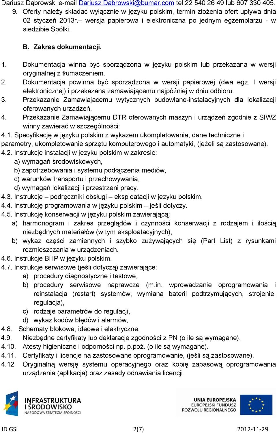 Dokumentacja winna być sporządzona w języku polskim lub przekazana w wersji oryginalnej z tłumaczeniem. 2. Dokumentacja powinna być sporządzona w wersji papierowej (dwa egz.