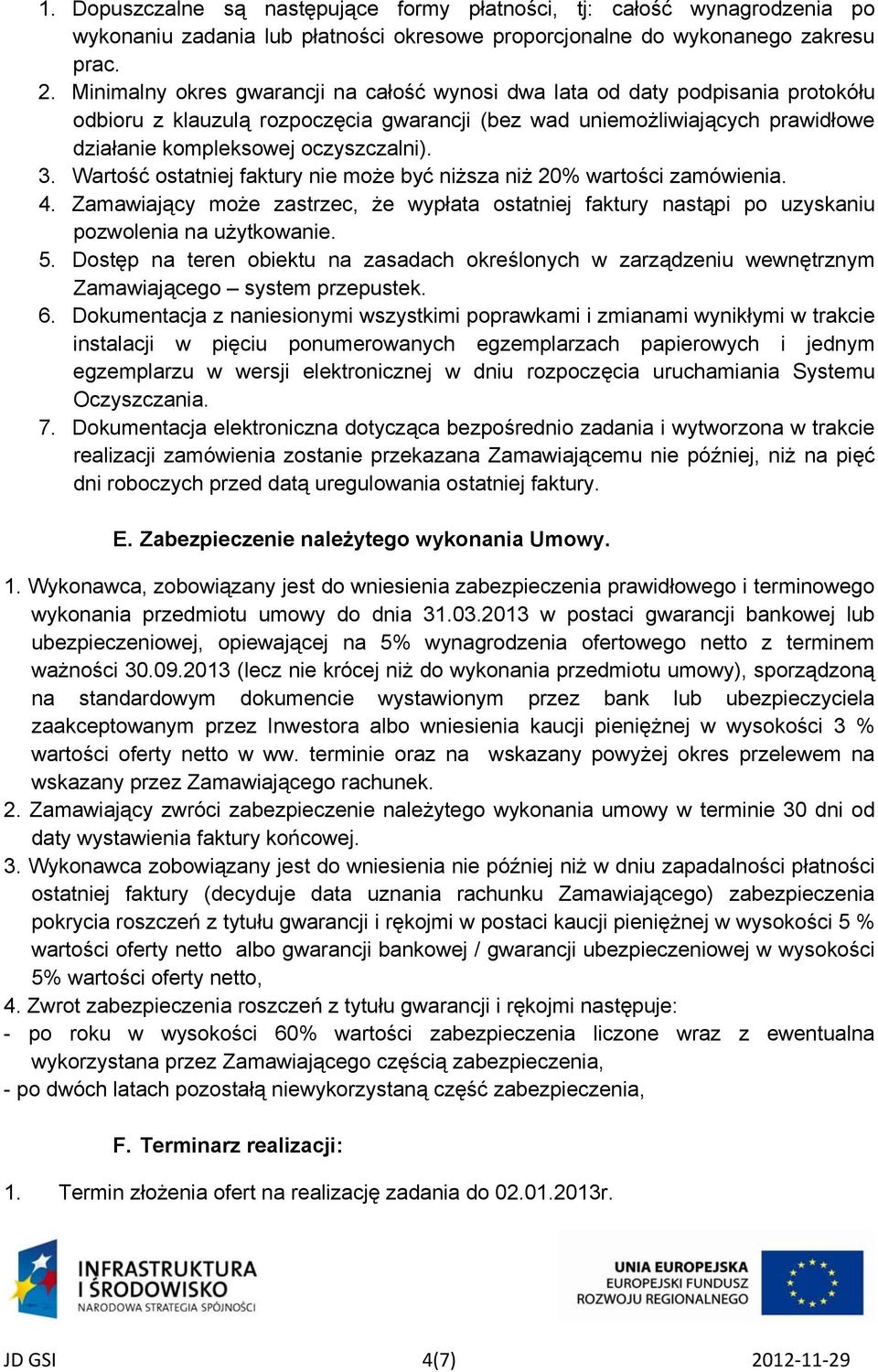 3. Wartość ostatniej faktury nie może być niższa niż 20% wartości zamówienia. 4. Zamawiający może zastrzec, że wypłata ostatniej faktury nastąpi po uzyskaniu pozwolenia na użytkowanie. 5.