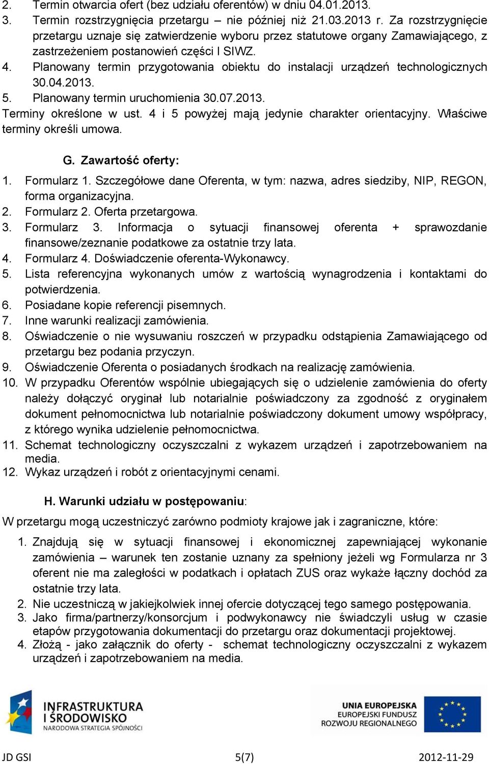 Planowany termin przygotowania obiektu do instalacji urządzeń technologicznych 30.04.2013. 5. Planowany termin uruchomienia 30.07.2013. Terminy określone w ust.