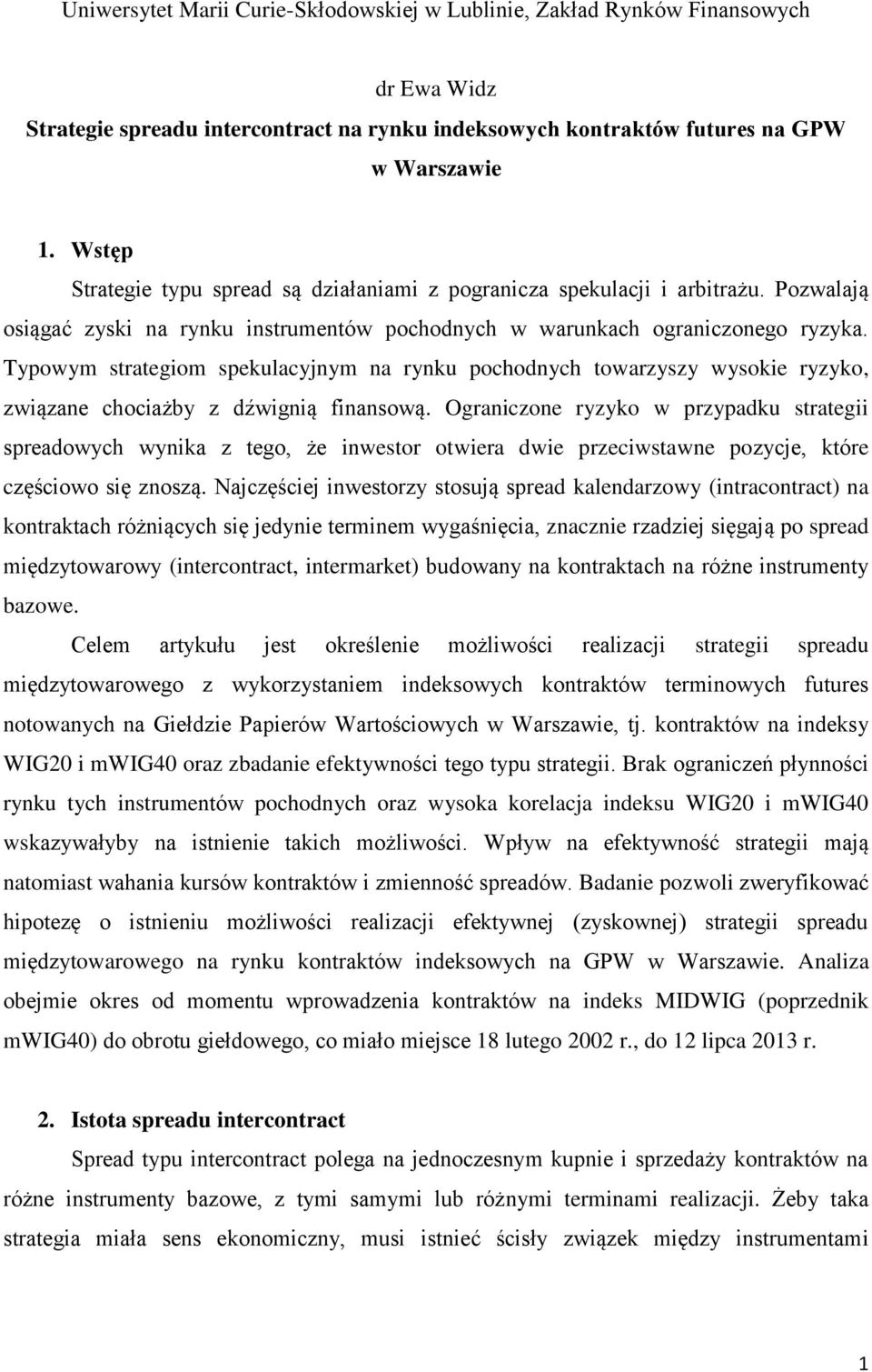 Typowym strategiom spekulacyjnym na rynku pochodnych towarzyszy wysokie ryzyko, związane chociażby z dźwignią finansową.