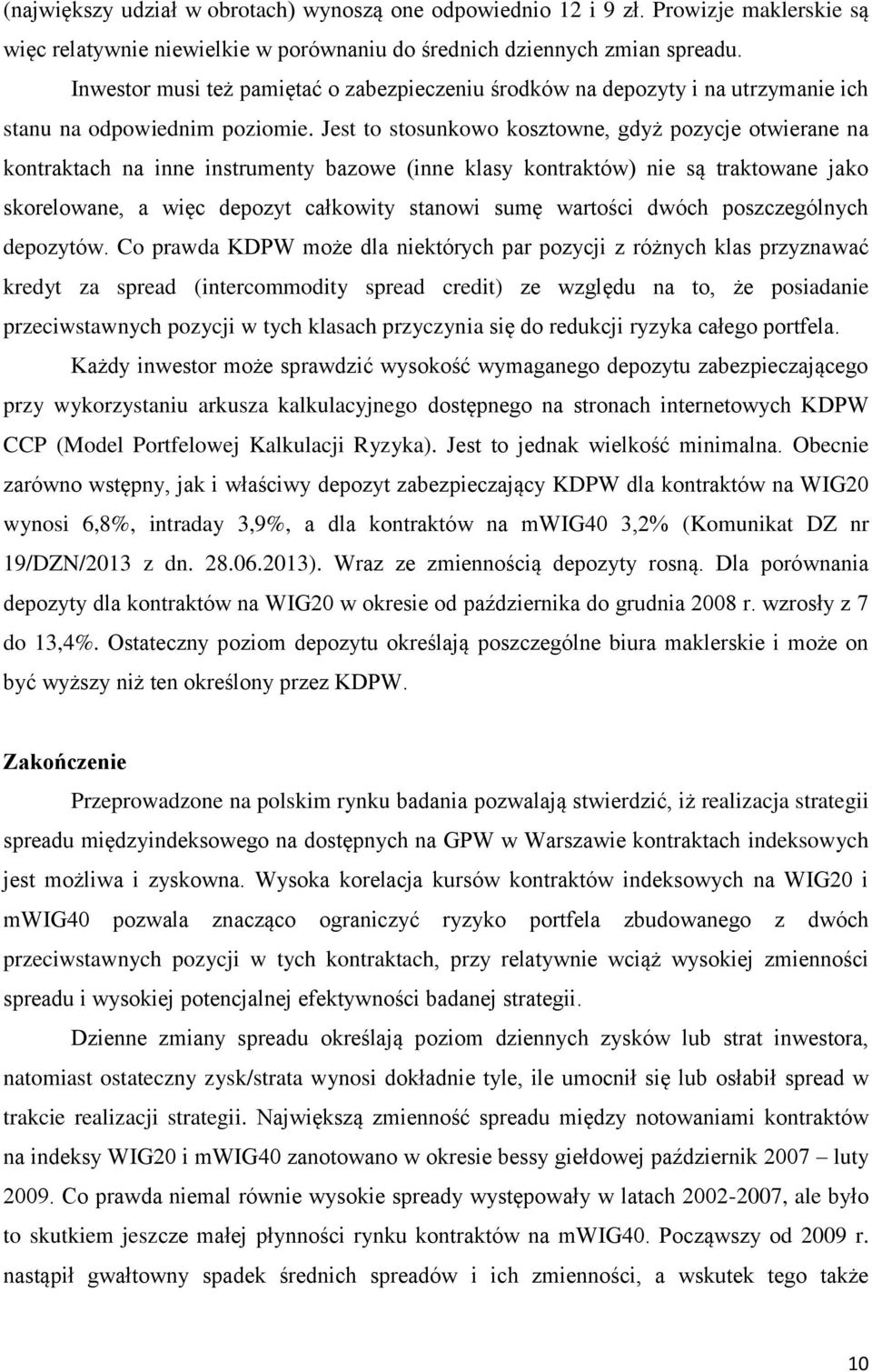 Jest to stosunkowo kosztowne, gdyż pozycje otwierane na kontraktach na inne instrumenty bazowe (inne klasy kontraktów) nie są traktowane jako skorelowane, a więc depozyt całkowity stanowi sumę