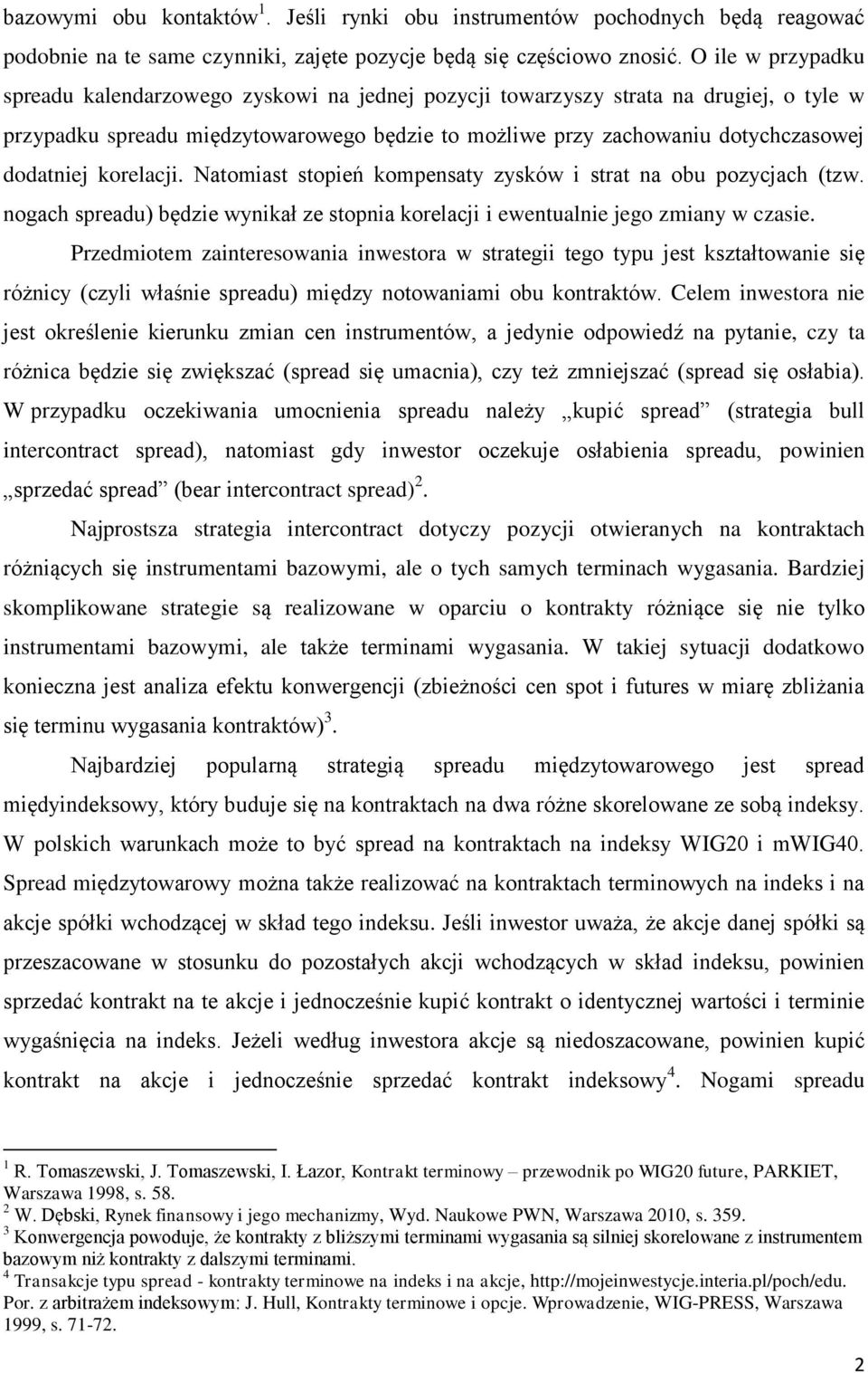 korelacji. Natomiast stopień kompensaty zysków i strat na obu pozycjach (tzw. nogach spreadu) będzie wynikał ze stopnia korelacji i ewentualnie jego zmiany w czasie.