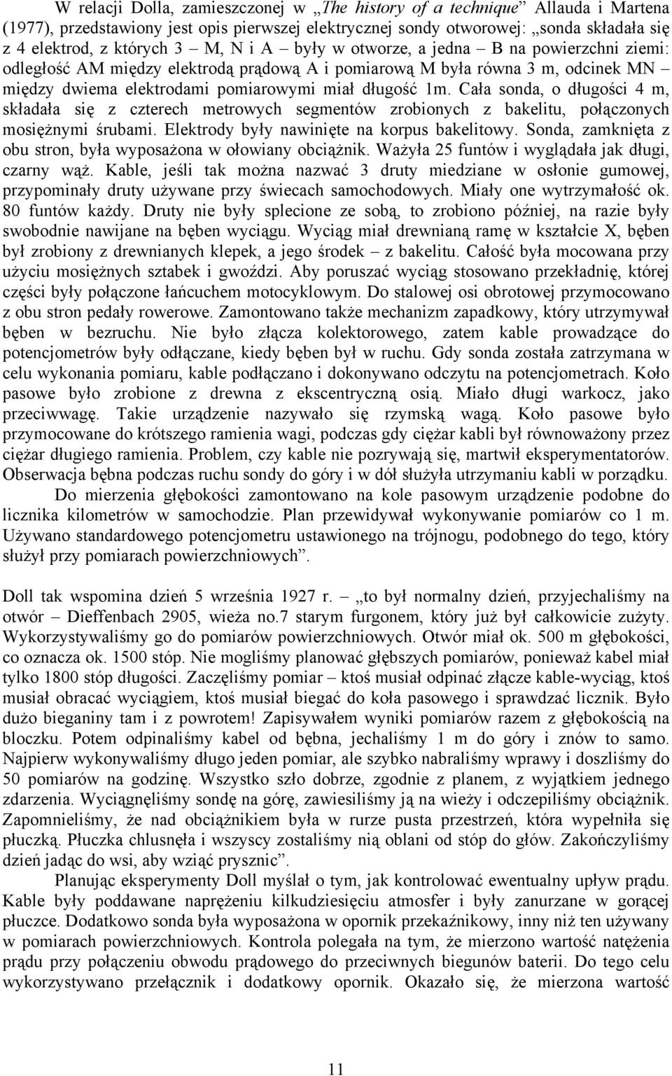 Cała sonda, o długości 4 m, składała się z czterech metrowych segmentów zrobionych z bakelitu, połączonych mosiężnymi śrubami. Elektrody były nawinięte na korpus bakelitowy.