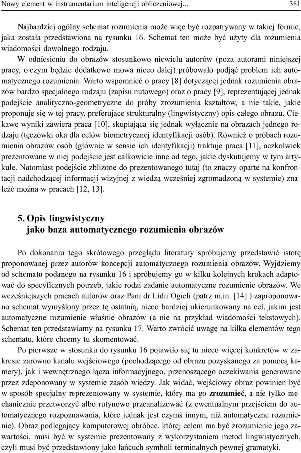 W odniesieniu do obrazów stosunkowo niewielu autorów (poza autorami niniejszej pracy, o czym bêdzie dodatkowo mowa nieco dalej) próbowa³o podj¹æ problem ich automatycznego rozumienia.