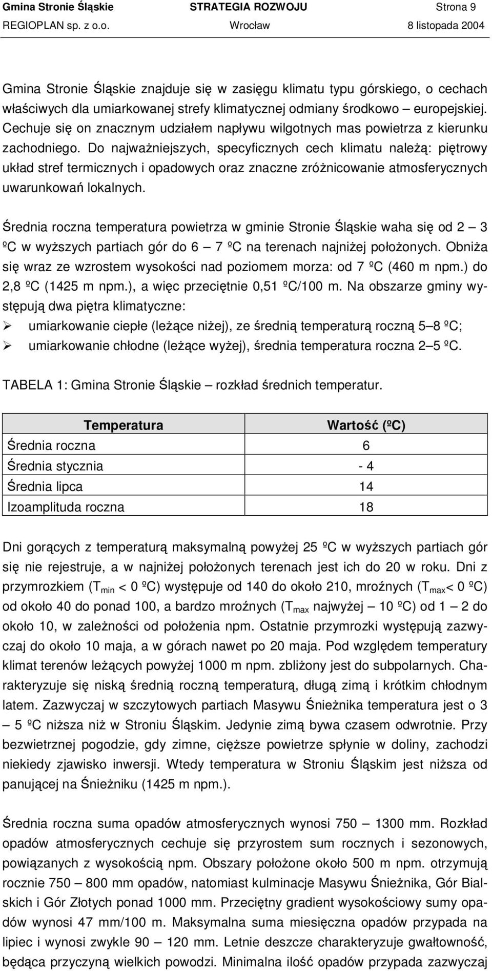 Do najwaniejszych, specyficznych cech klimatu nale: pitrowy układ stref termicznych i opadowych oraz znaczne zrónicowanie atmosferycznych uwarunkowa lokalnych.