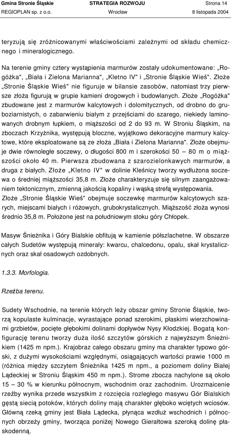 Złoe Stronie lskie Wie" nie figuruje w bilansie zasobów, natomiast trzy pierwsze złoa figuruj w grupie kamieni drogowych i budowlanych.