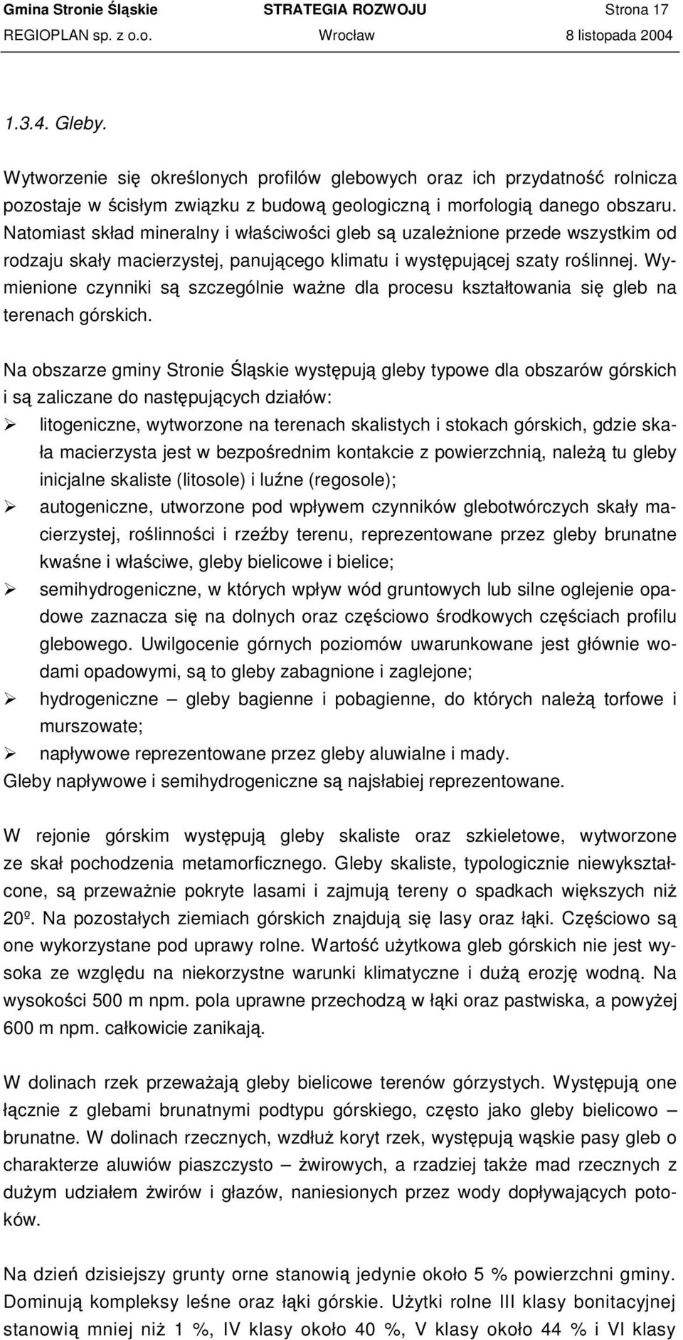 Natomiast skład mineralny i właciwoci gleb s uzalenione przede wszystkim od rodzaju skały macierzystej, panujcego klimatu i wystpujcej szaty rolinnej.