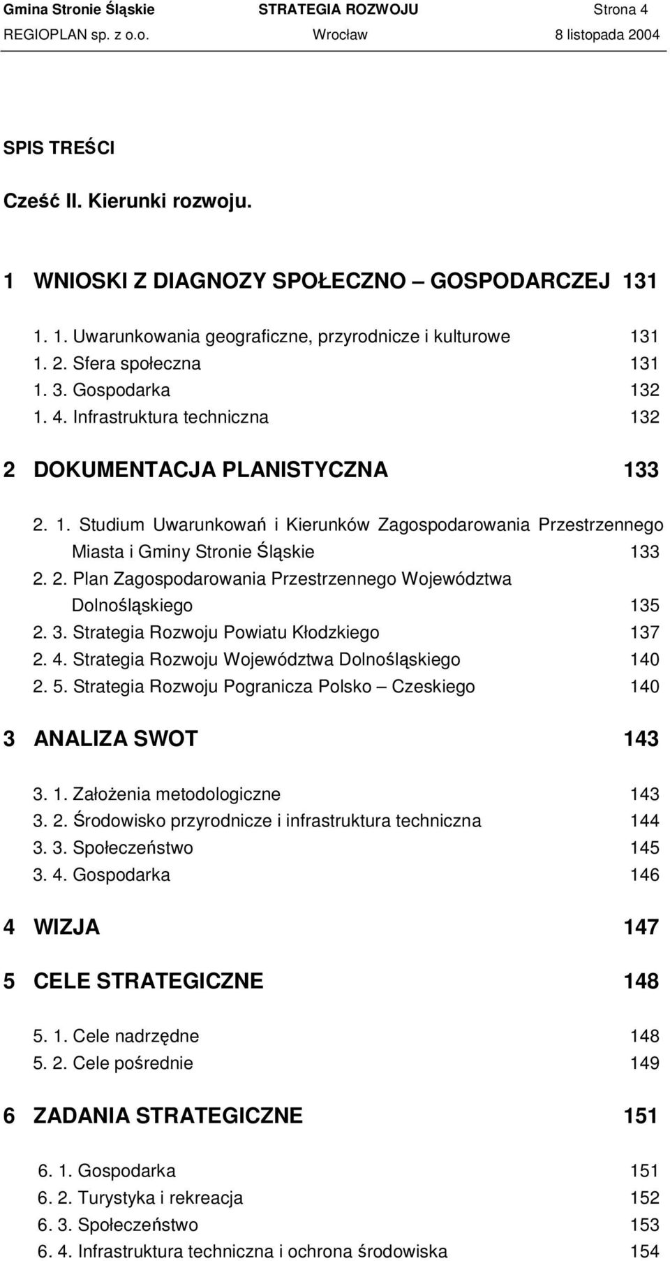 2. Plan Zagospodarowania Przestrzennego Województwa Dolnolskiego 135 2. 3. Strategia Rozwoju Powiatu Kłodzkiego 137 2. 4. Strategia Rozwoju Województwa Dolnolskiego 140 2. 5.