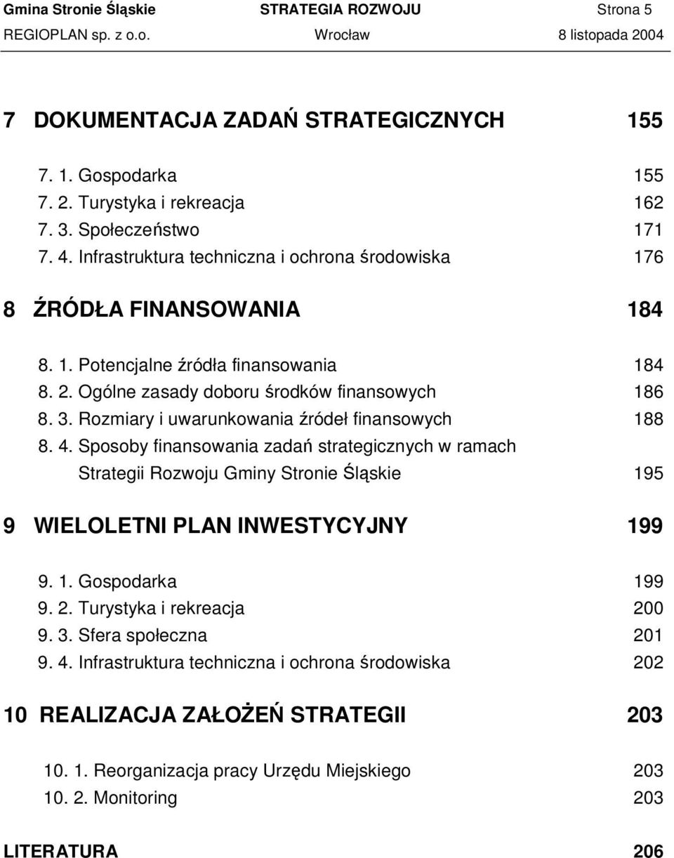 Rozmiary i uwarunkowania ródeł finansowych 188 8. 4. Sposoby finansowania zada strategicznych w ramach Strategii Rozwoju Gminy Stronie lskie 195 9 WIELOLETNI PLAN INWESTYCYJNY 199 9. 1. Gospodarka 199 9.