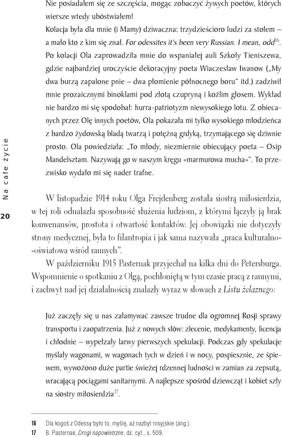 Po kolacji Ola zaprowadziła mnie do wspaniałej auli Szkoły Tieniszewa, gdzie najbardziej uroczyście dekoracyjny poeta Wiaczesław Iwanow ( My dwa burzą zapalone pnie dwa płomienie północnego boru itd.