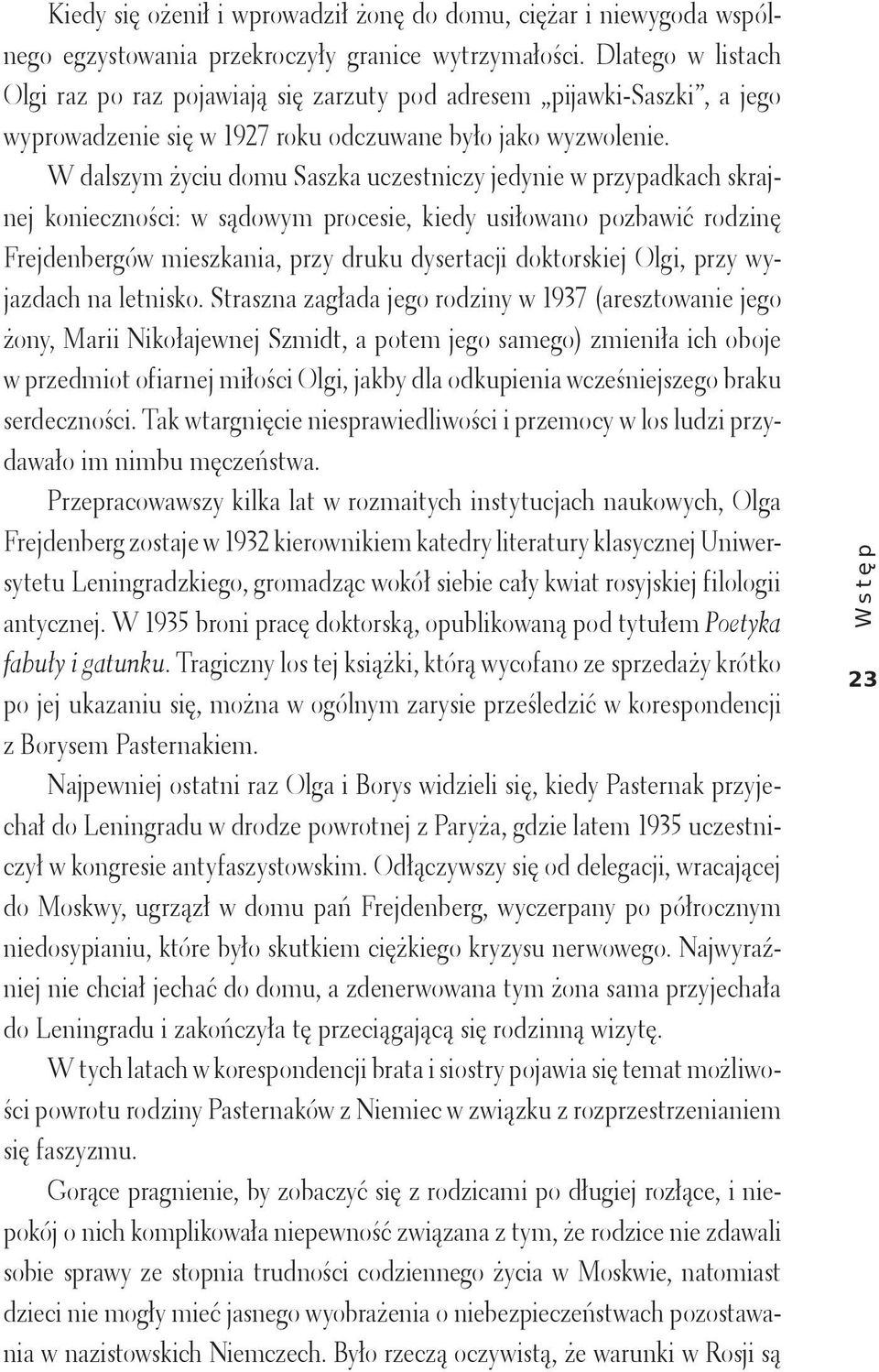 W dalszym życiu domu Saszka uczestniczy jedynie w przypadkach skrajnej konieczności: w sądowym procesie, kiedy usiłowano pozbawić rodzinę Frejdenbergów mieszkania, przy druku dysertacji doktorskiej