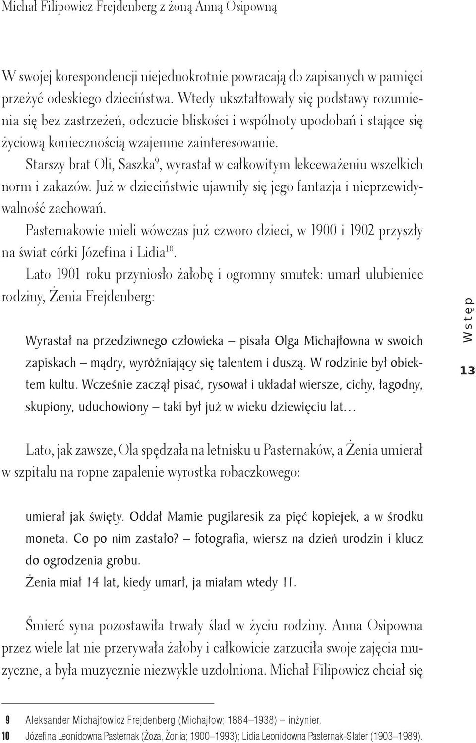 Starszy brat Oli, Saszka 9, wyrastał w całkowitym lekceważeniu wszelkich norm i zakazów. Już w dzieciństwie ujawniły się jego fantazja i nieprzewidywalność zachowań.