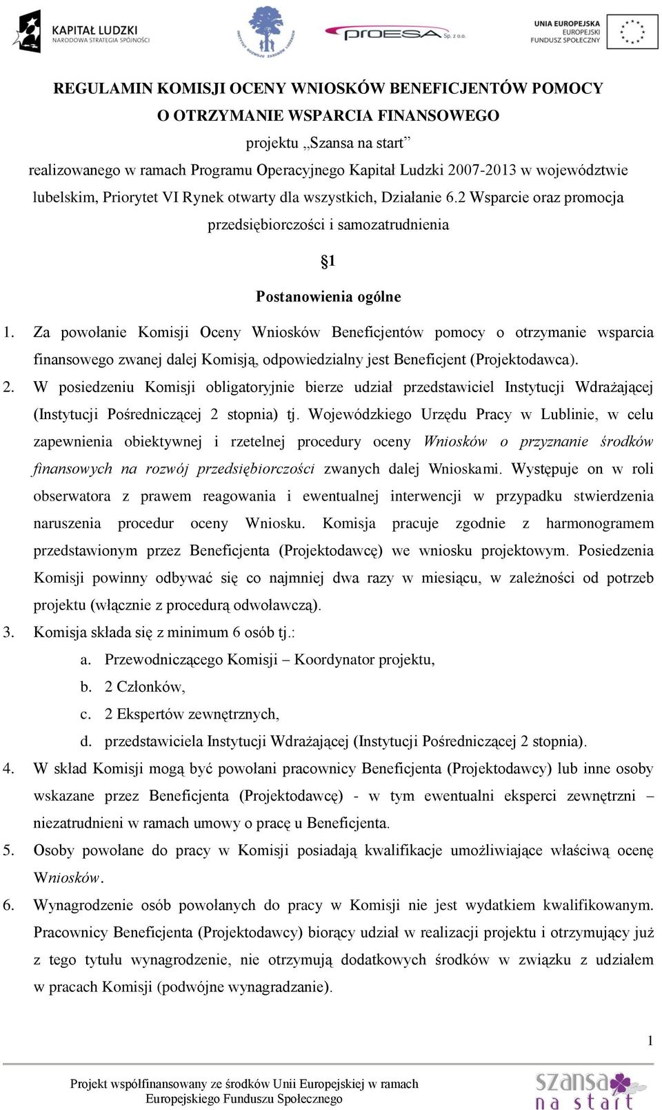 Za powołanie Komisji Oceny Wniosków Beneficjentów pomocy o otrzymanie wsparcia finansowego zwanej dalej Komisją, odpowiedzialny jest Beneficjent (Projektodawca). 2.