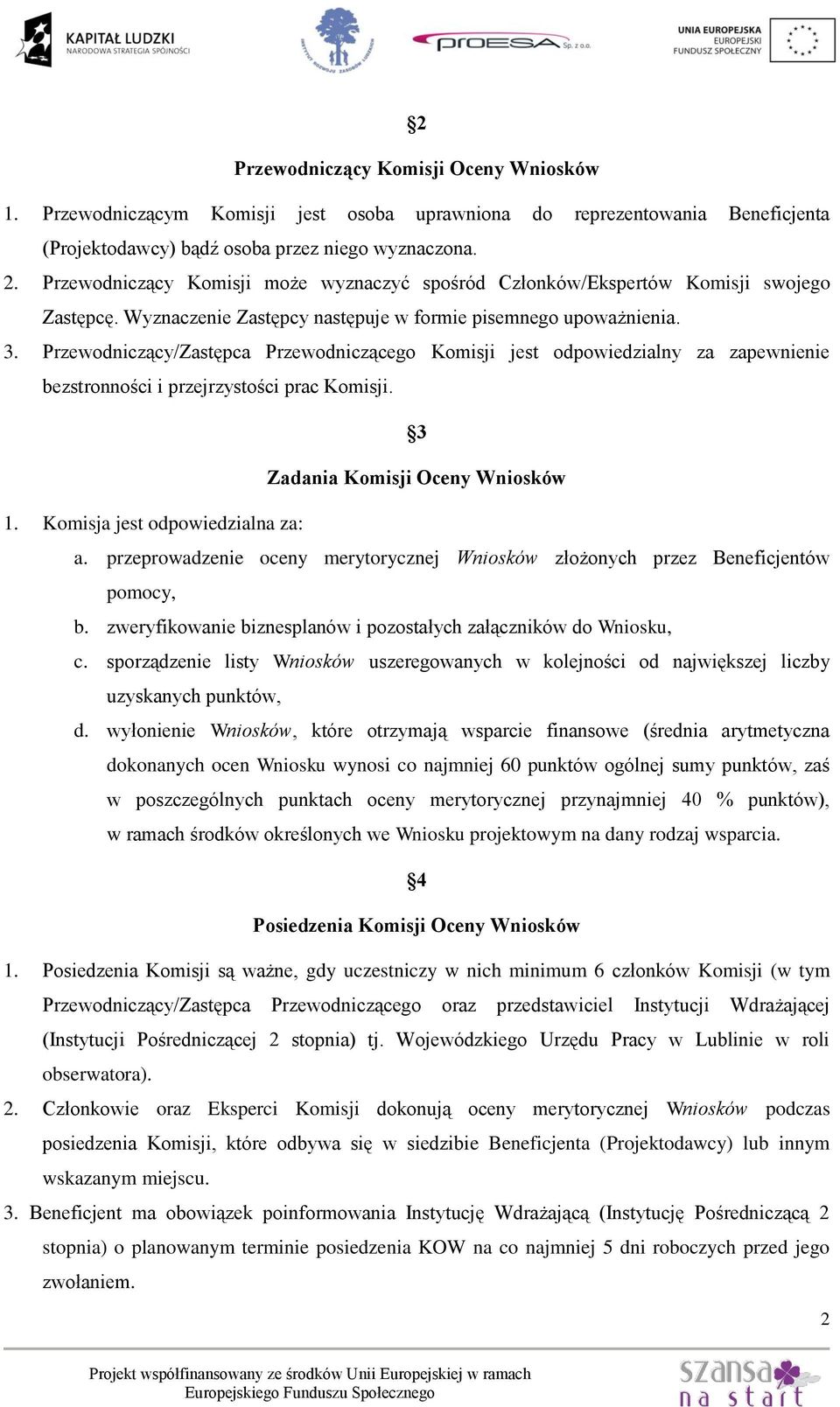 Przewodniczący/Zastępca Przewodniczącego Komisji jest odpowiedzialny za zapewnienie bezstronności i przejrzystości prac Komisji. 3 Zadania Komisji Oceny Wniosków 1. Komisja jest odpowiedzialna za: a.