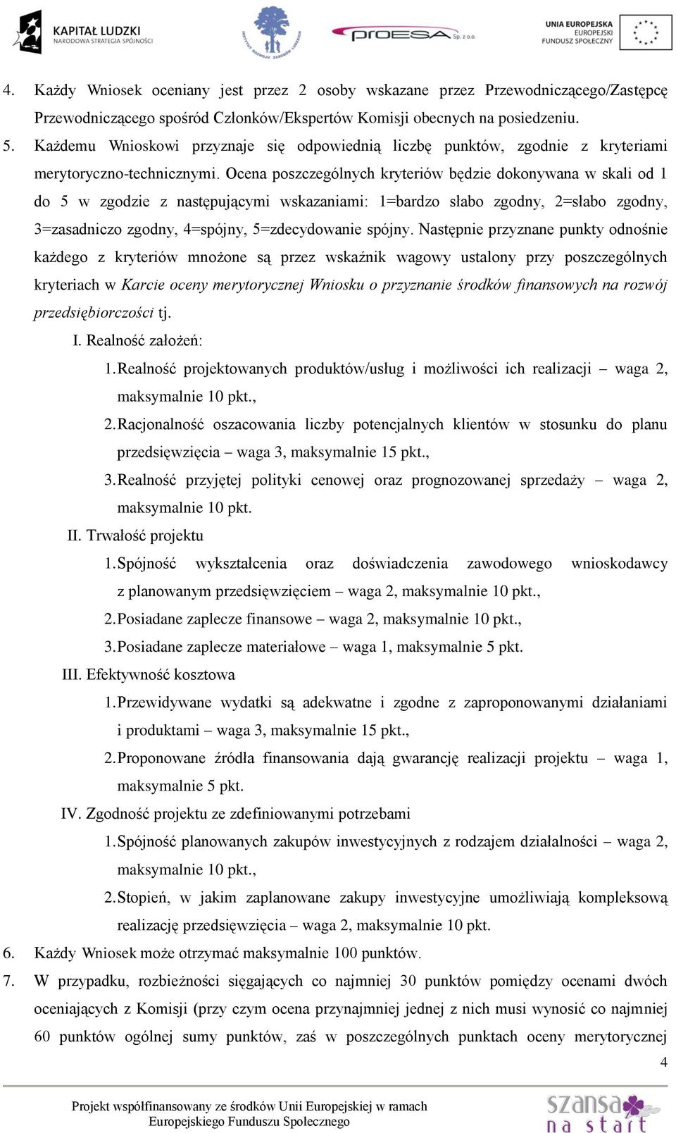 Ocena poszczególnych kryteriów będzie dokonywana w skali od 1 do 5 w zgodzie z następującymi wskazaniami: 1=bardzo słabo zgodny, 2=słabo zgodny, 3=zasadniczo zgodny, 4=spójny, 5=zdecydowanie spójny.