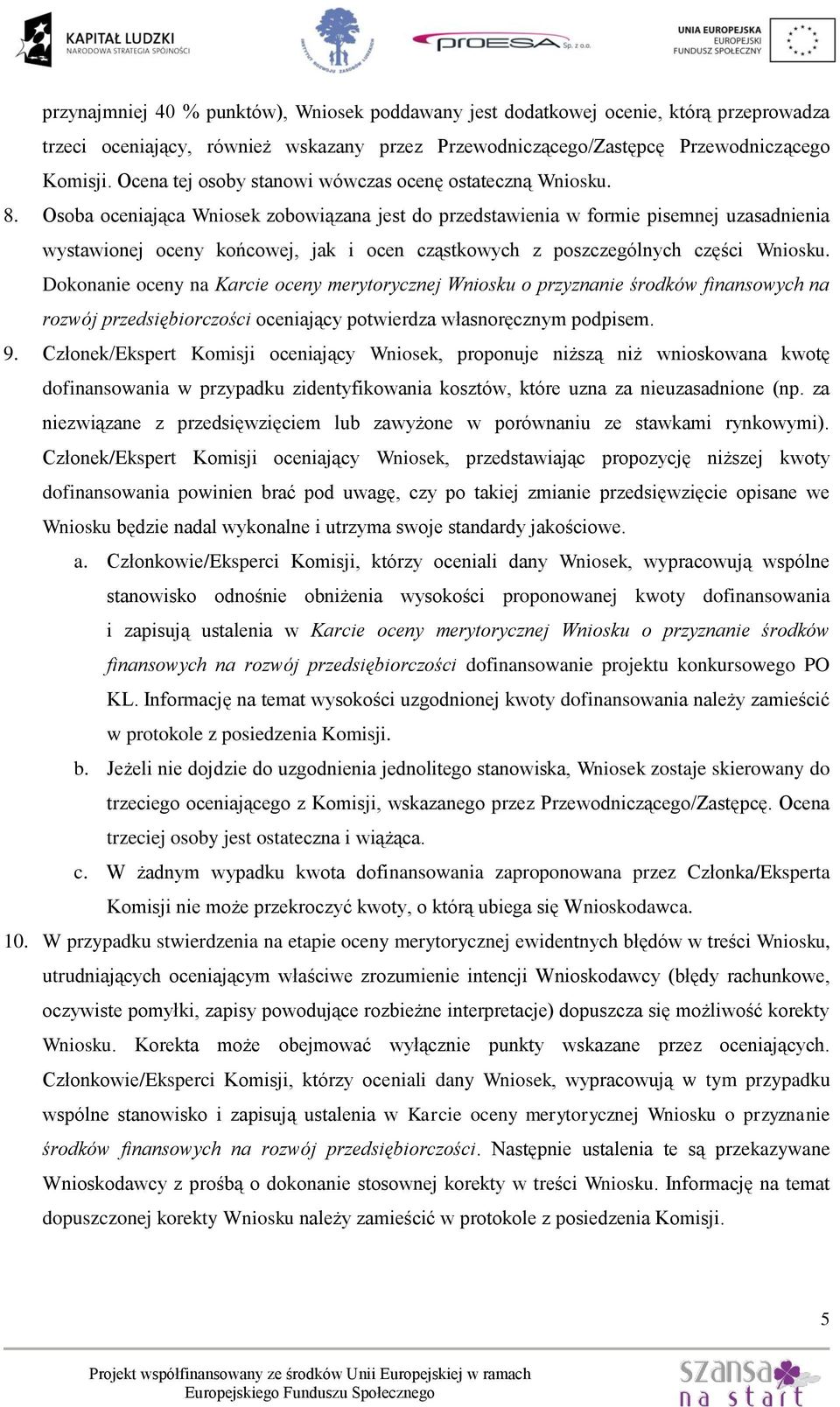 Osoba oceniająca Wniosek zobowiązana jest do przedstawienia w formie pisemnej uzasadnienia wystawionej oceny końcowej, jak i ocen cząstkowych z poszczególnych części Wniosku.