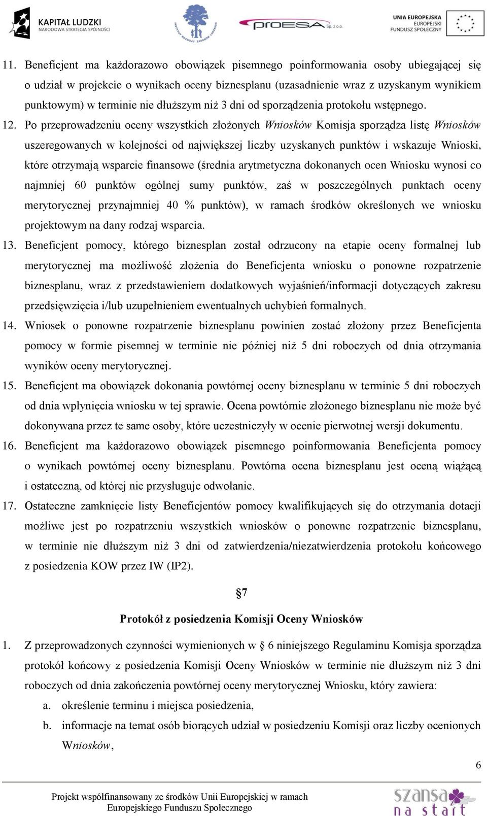 Po przeprowadzeniu oceny wszystkich złożonych Wniosków Komisja sporządza listę Wniosków uszeregowanych w kolejności od największej liczby uzyskanych punktów i wskazuje Wnioski, które otrzymają