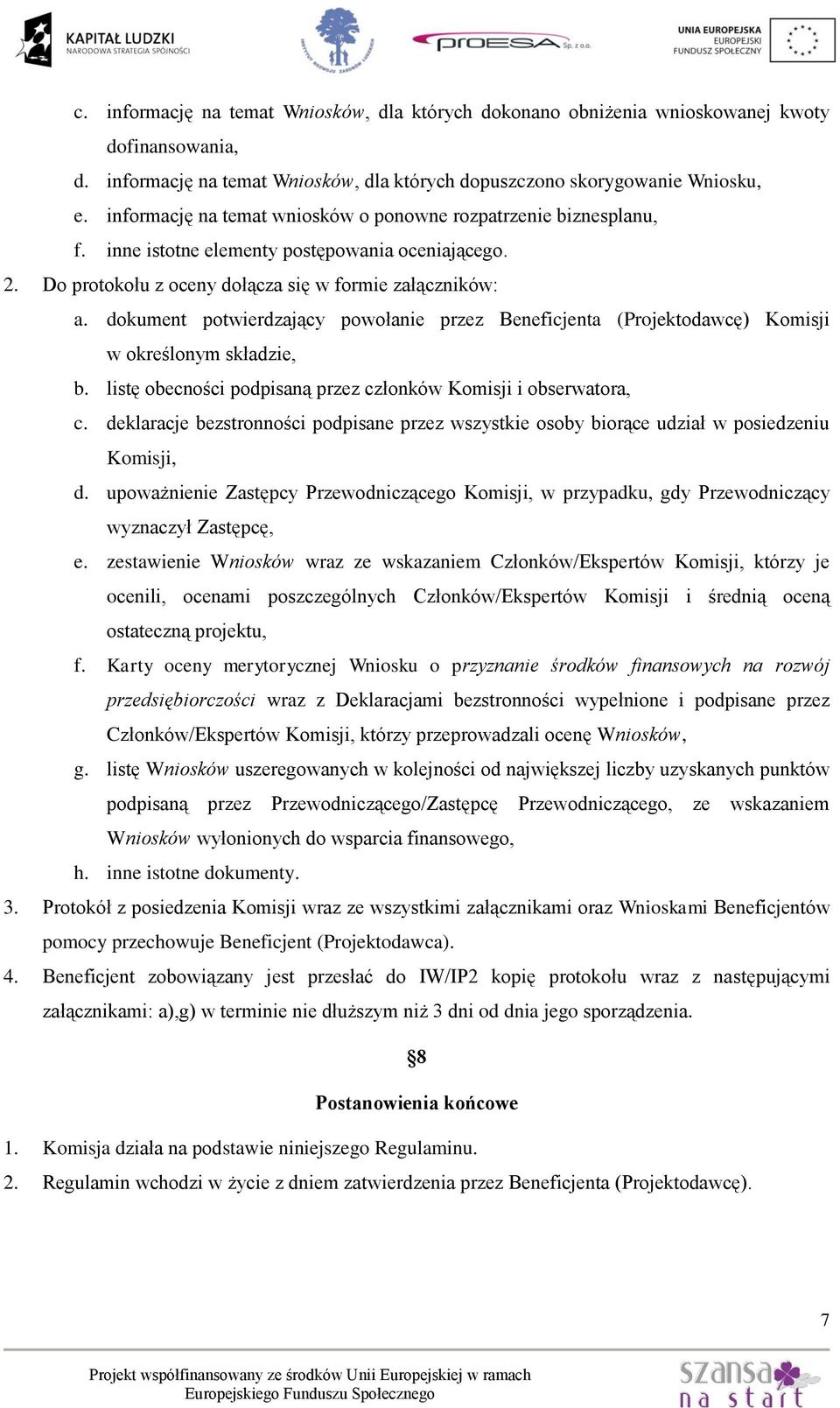 dokument potwierdzający powołanie przez Beneficjenta (Projektodawcę) Komisji w określonym składzie, b. listę obecności podpisaną przez członków Komisji i obserwatora, c.