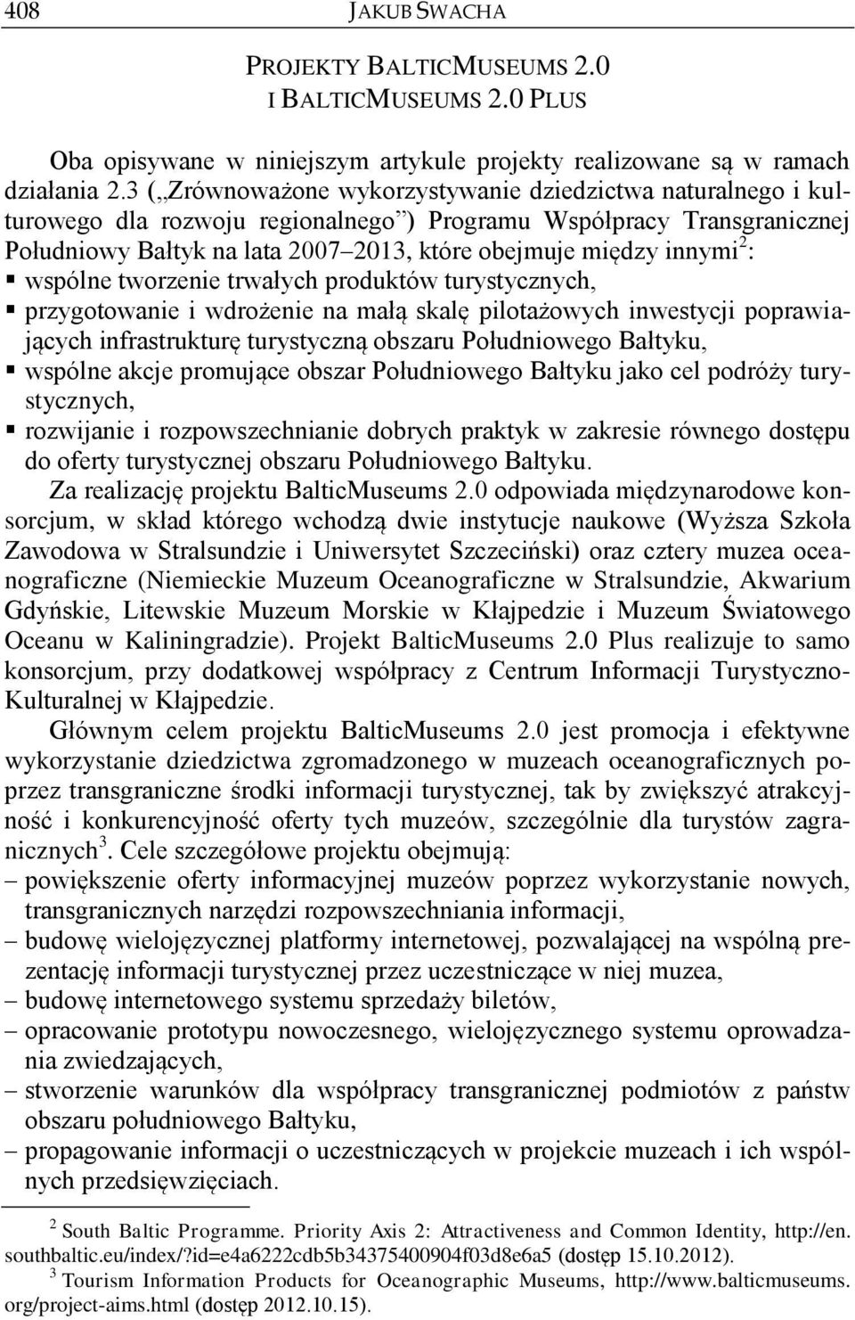 2 : wspólne tworzenie trwałych produktów turystycznych, przygotowanie i wdrożenie na małą skalę pilotażowych inwestycji poprawiających infrastrukturę turystyczną obszaru Południowego Bałtyku, wspólne