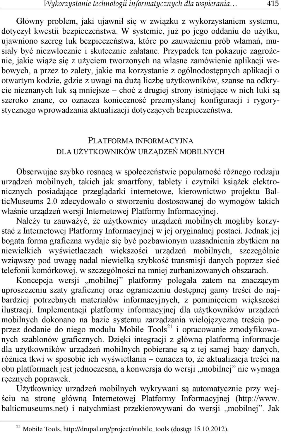 Przypadek ten pokazuje zagrożenie, jakie wiąże się z użyciem tworzonych na własne zamówienie aplikacji webowych, a przez to zalety, jakie ma korzystanie z ogólnodostępnych aplikacji o otwartym