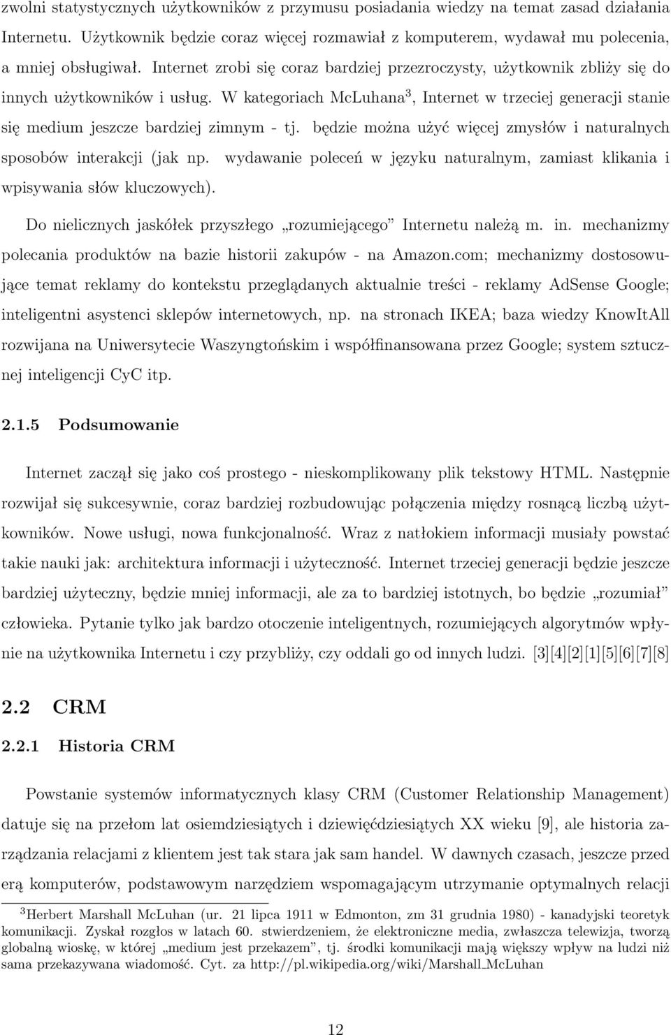 W kategoriach McLuhana 3, Internet w trzeciej generacji stanie się medium jeszcze bardziej zimnym - tj. będzie można użyć więcej zmysłów i naturalnych sposobów interakcji (jak np.