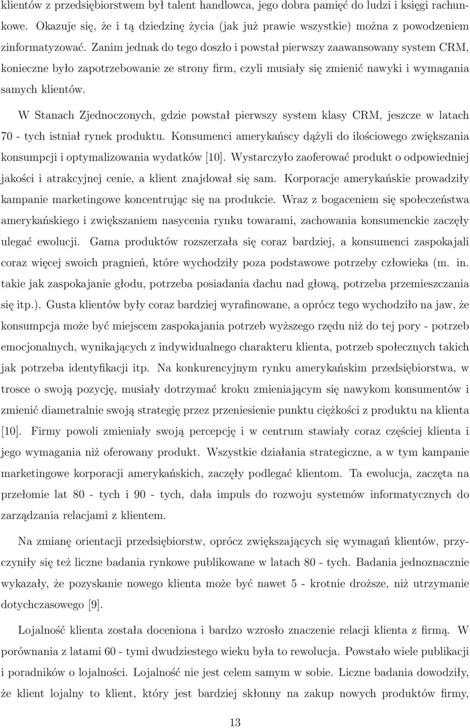 W Stanach Zjednoczonych, gdzie powstał pierwszy system klasy CRM, jeszcze w latach 70 - tych istniał rynek produktu.