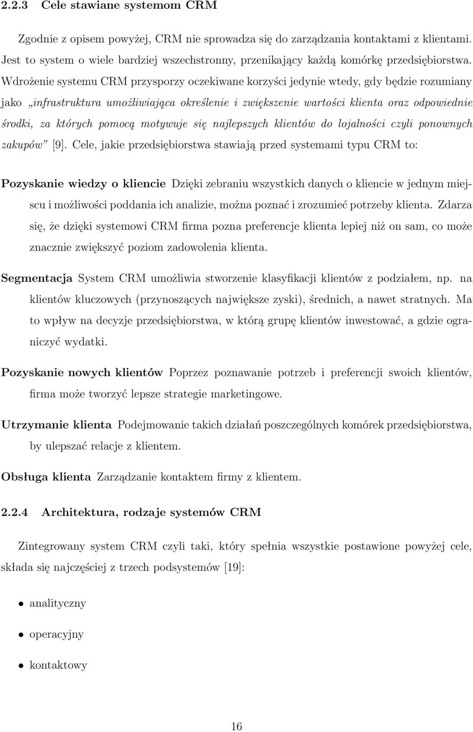 Wdrożenie systemu CRM przysporzy oczekiwane korzyści jedynie wtedy, gdy będzie rozumiany jako infrastruktura umożliwiająca określenie i zwiększenie wartości klienta oraz odpowiednie środki, za