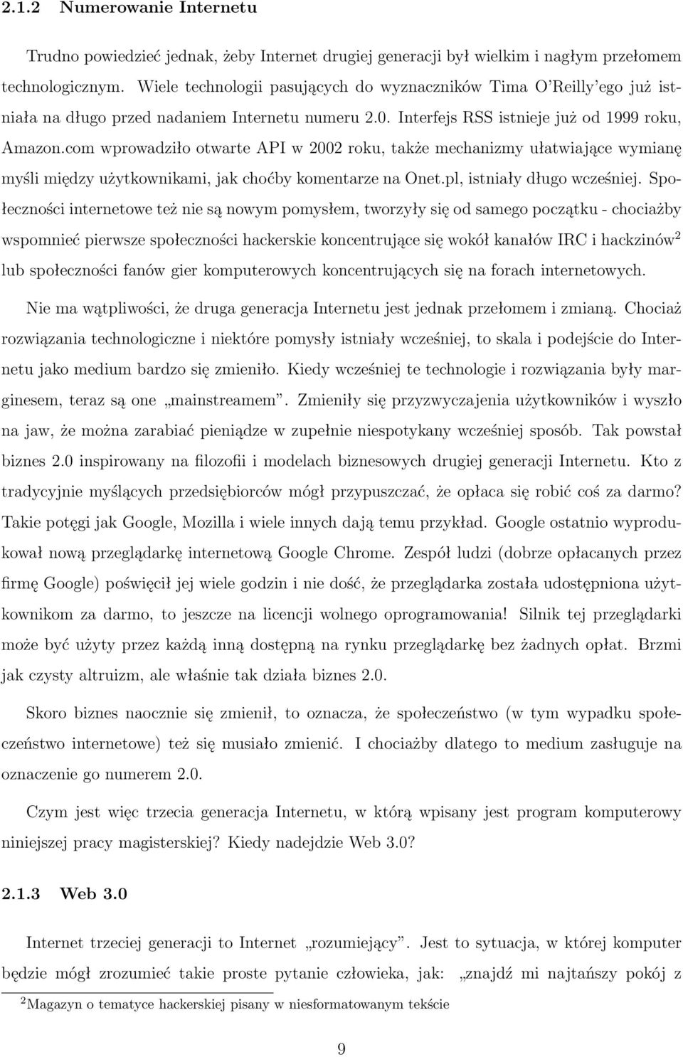 com wprowadziło otwarte API w 2002 roku, także mechanizmy ułatwiające wymianę myśli między użytkownikami, jak choćby komentarze na Onet.pl, istniały długo wcześniej.